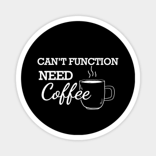 Coffee - Can't function need coffee Magnet